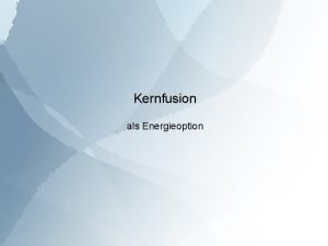 Kernfusion als Energieoption Inhalt Grundlagen Effizienz Vor und