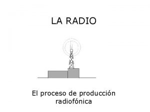 LA RADIO El proceso de produccin radiofnica El