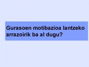 Gurasoen motibazioa lantzeko arrazoirik ba al dugu Gurasoen