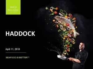 HADDOCK April 11 2018 SEAFOOD IS BETTER HADDOCK