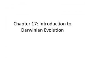 Chapter 17 Introduction to Darwinian Evolution Evolution Accumulation