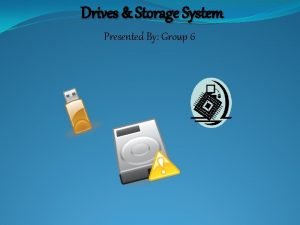 Drives Storage System Presented By Group 6 Storage