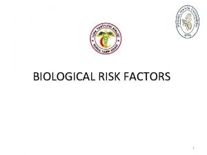 BIOLOGICAL RISK FACTORS 1 Purpose Biological risk factors