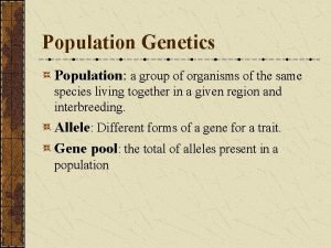 Population Genetics Population a group of organisms of