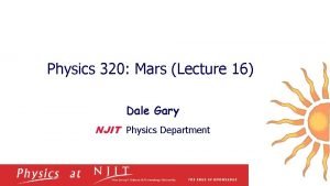 Physics 320 Mars Lecture 16 Dale Gary NJIT