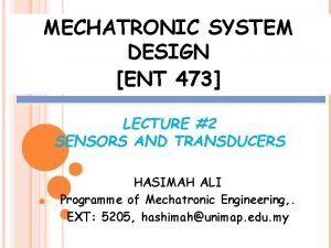 MECHATRONIC SYSTEM DESIGN ENT 473 LECTURE 2 SENSORS