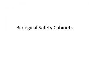 Biological Safety Cabinets Biological safety cabinets BSCs are