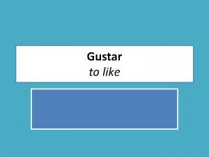 Gustar to like Gustar A verb is an