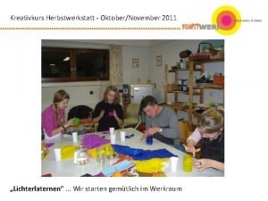 Kreativkurs Herbstwerkstatt OktoberNovember 2011 Lichterlaternen Wir starten gemtlich