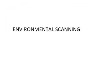 ENVIRONMENTAL SCANNING DEFINITION Environmental scanning is a process