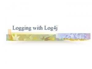 Logging with Log 4 j Introduction Logging chronological