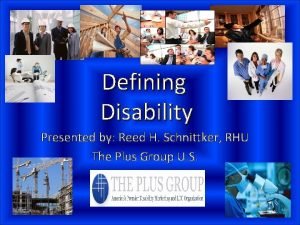 Defining Disability Presented by Reed H Schnittker RHU