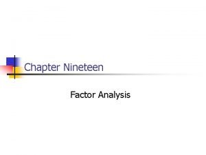 Chapter Nineteen Factor Analysis 19 2 Chapter Outline