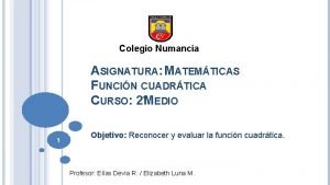 Colegio Numancia ASIGNATURA MATEMTICAS FUNCIN CUADRTICA CURSO 2MEDIO