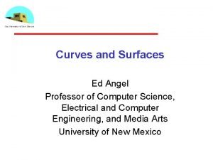 Curves and Surfaces Ed Angel Professor of Computer