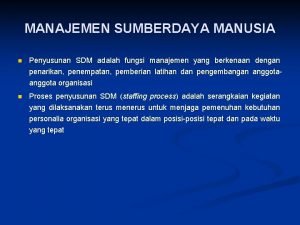 MANAJEMEN SUMBERDAYA MANUSIA n Penyusunan SDM adalah fungsi