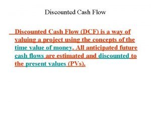 Discounted Cash Flow DCF is a way of