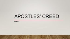 APOSTLES CREED PART 1 APOSTLES CREED I believe
