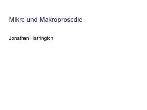 Mikro und Makroprosodie Jonathan Harrington Mikro und Makroprosodie