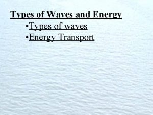 Types of Waves and Energy Types of waves
