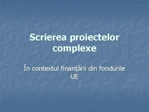 Scrierea proiectelor complexe n contextul finanrii din fondurile