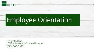 Employee Orientation Presented by UT Employee Assistance Program