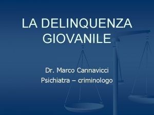 LA DELINQUENZA GIOVANILE Dr Marco Cannavicci Psichiatra criminologo