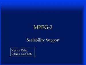 MPEG2 Scalability Support Nimrod Peleg Update Dec 2000