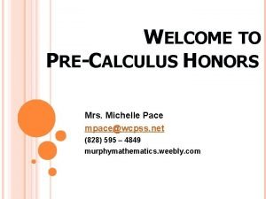 WELCOME TO PRECALCULUS HONORS Mrs Michelle Pace mpacewcpss