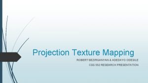 Projection Texture Mapping ROBERT BEZIRGANYAN ADEDAYO ODESILE CSS
