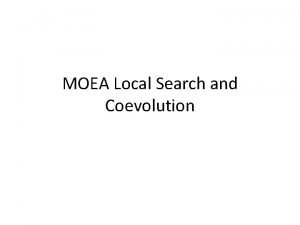 MOEA Local Search and Coevolution In order to