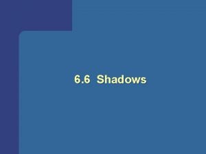 6 6 Shadows Why shadows Definitions Light sources