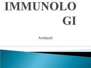 IMMUNOLO GI Antibodi ANTIBODI Adalah substansi khusus yang