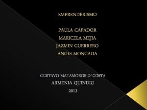 EMPRENDERISMO PAULA CAPADOR MARICELA MEJIA JAZMIN GUERRERO ANGIE