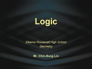 Logic Eleanor Roosevelt High School Geometry Mr ChinSung