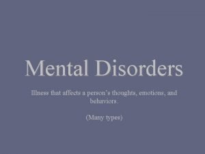 Mental Disorders Illness that affects a persons thoughts