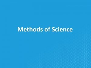 Methods of Science Scientific Methods Physics is the