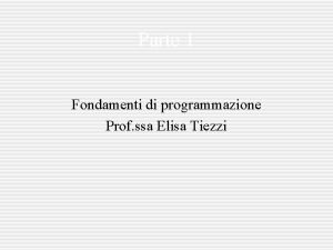 Parte 1 Fondamenti di programmazione Prof ssa Elisa