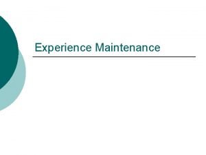 Experience Maintenance Why Experience Maintenance Consider the cases