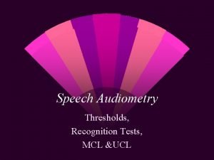 Speech Audiometry Thresholds Recognition Tests MCL UCL Testing
