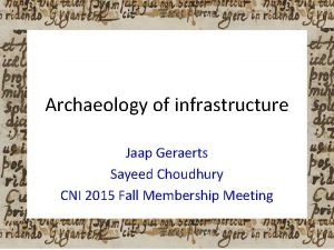 Archaeology of infrastructure Jaap Geraerts Sayeed Choudhury CNI