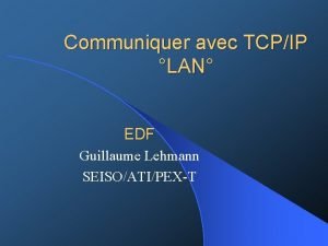 Communiquer avec TCPIP LAN EDF Guillaume Lehmann SEISOATIPEXT