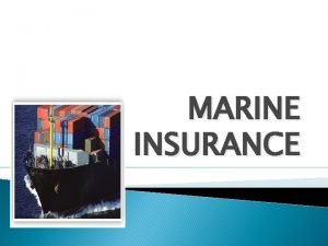 MARINE INSURANCE Marine Insurance is the oldest form