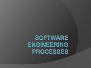 SOFTWARE ENGINEERING PROCESSES Software Engineering Engineering Turning ideas