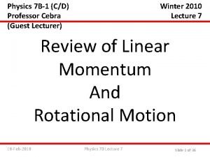 Physics 7 B1 CD Professor Cebra Guest Lecturer