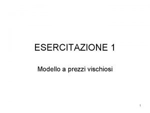 ESERCITAZIONE 1 Modello a prezzi vischiosi 1 Supponete