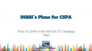 INEGIs Plans for CSPA Role of CSPA in