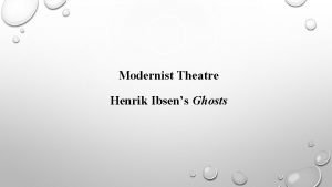Modernist Theatre Henrik Ibsens Ghosts Ghosts is a