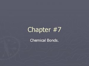 Chapter 7 Chemical Bonds Chemical Bond An attractive