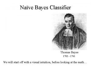 Nave Bayes Classifier Thomas Bayes 1702 1761 We